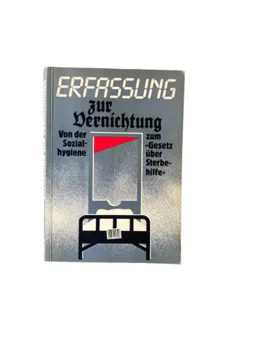 4444 ERFASSUNG ZUR VERNICHTUNG. VON DER SOZIALHYGIENE ZUM 'GESETZ ÜBER STERBEHI
