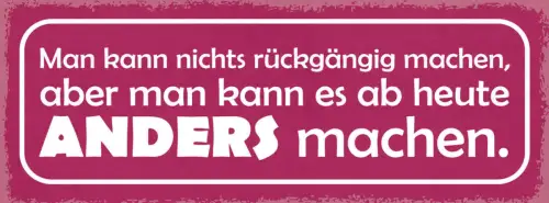 Schild man kann nichts rückgängig machen aber ab heute anders machen 27x10
