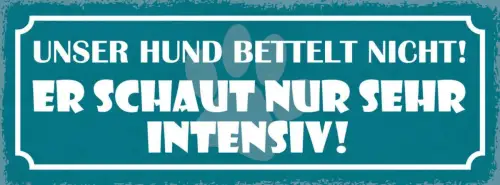 Schild unser hund bettelt nicht er schaut nur sehr intensiv 27x10 blech od.holz