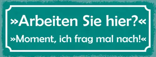 Schild Arbeiten Sie Hier? Moment Ich Frag Mal Nach Arbeit 27x10 Blech od.Holz