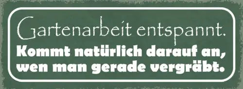 Schild Garten Arbeit Entspannt Kommt Natürlich Darauf An Wen Man Gerade Vergräbt