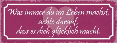 Schild Was Immer Du Im Leben Machst Achte Darauf Dass Es Dich Glücklich Macht