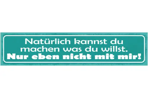 Schild Natürlich Kannst Du Machen Was Du Willst Nur Eben Nicht Mit Mir 46 x 10