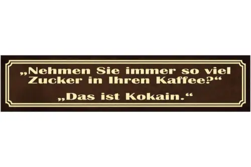 Schild Immer soviel Zucker in Kaffee Kokain Droge Café 46 x 10 Blech od. Holz