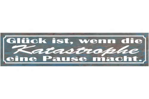 Schild Glück Katastrophe Pause Leben Glücklich Chaos 46 x 10 Blech od. Holz