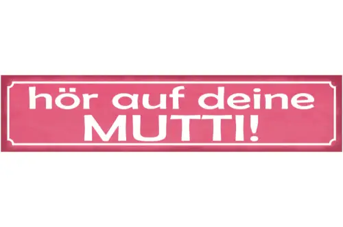 Schild Hör Auf Mutti Mama Mutter Eltern Kind Liebe Familie 46 x 10 Blech od.Holz