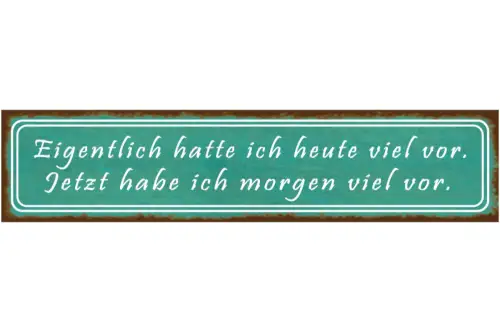 Schild Heute Morgen Viel Vorhaben Plan Änderung Ziel Faul 46 x 10 Blech od. Holz
