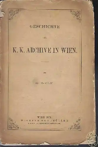 WOLF, Geschichte der k.k. Archive in Wien. 1871