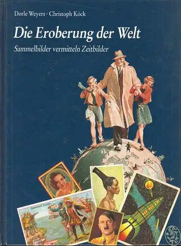 Die Eroberung der Welt. Sammelbilder vermitteln Zeitbilder. Mit einem Beitrag vo