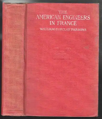 The American Engineers in France. PARSONS, William Barclay.