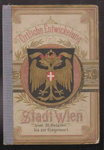 Oertliche Entwickelung der Stadt Wien vom Mittelalter bis zur Gegenwart. GREFE, 
