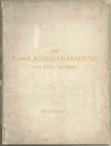 Die K. und K. Konsular-Akademie von 1754 bis 1904. Festschrift zur Feier des hun