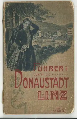 Die Donaustadt Linz und Ausflüge in deren Umgebung. Illustrierter Führer für Fre