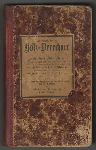 Der allzeit fertige Holz-Berechner nach metrischen Maßsystem, oder Tafeln, worau