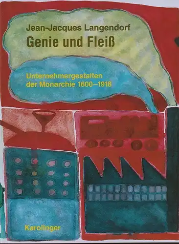 Genie und Fleiss. Unternehmergestalten der Monarchie 1600-1918. LANGENDORF, Jean