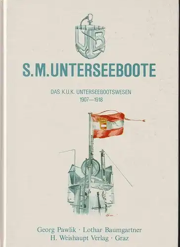 S. M. Unterseeboote. Das k.u.k. Unterseebootwesen 1907 - 1918. PAWLIK, Georg - B