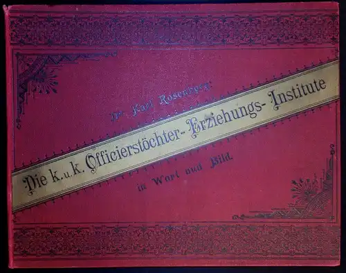 Die K. u. k. Officierstöchter-Erziehungs-Institute in Wort und Bild. ROSENBERG, 