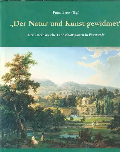 "Der Natur und Kunst gewidmet". Der Esterházysche Landschaftsgarten in Eisenstad