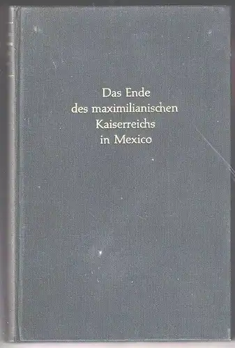 Das Ende des maximilianischen Kaiserreichs in Mexiko. Berichte des königlich pre