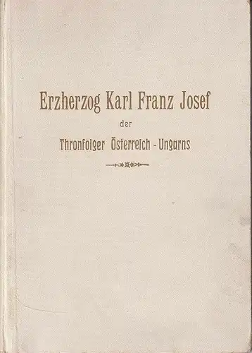 Erzherzog Karl Franz Josef der Thronfolger Österreichs. Nach authentischen Quell