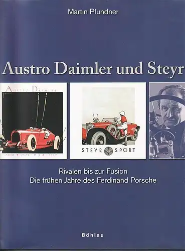 Austro Daimler und Steyr. Rivalen bis zur Fusion. Die frühen Jahre des Ferdinand