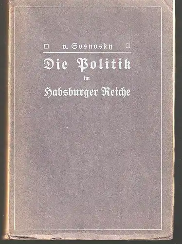 Die Politik im Habsburgerreiche. Randglossen zur Zeitgeschichte. SOSNOSKY, Theod