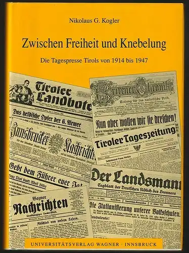 Zwischen Freiheit und Knebelung. Die Tagespresse Tirols von 1914 bis 1947. KOGLE
