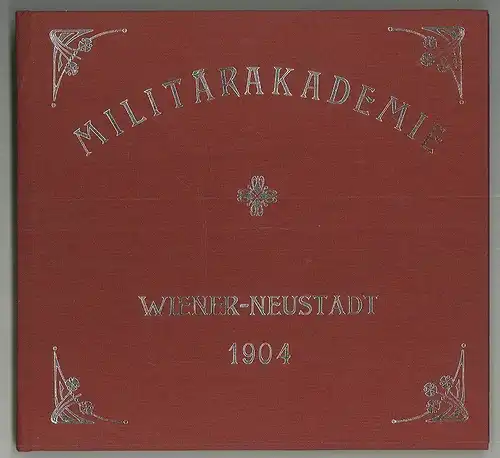 K. und k. Theresianische Militärakademie Wiener Neustadt 1904. [Teilw. Nachdr. d
