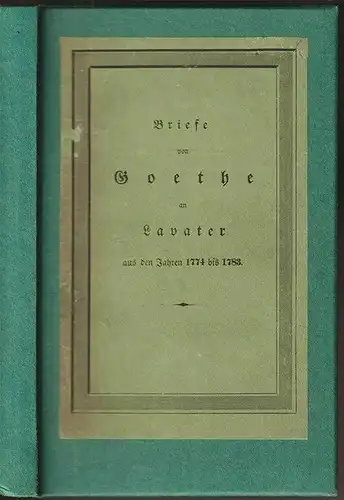 Briefe von Goethe an Lavater. Aus den Jahren 1774 bis 1783. Nebst einem Anhange