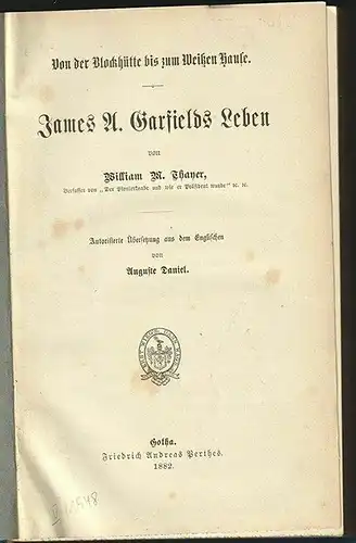 Von der Blockhütte bis zum Weißen Haus. James A. Garfields Leben. THAYER, Willia