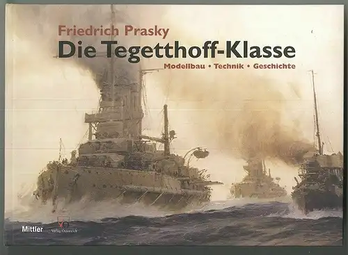 Die Tegetthoff-Klasse. Modelbau - Technik - Geschichte. PRASKY, Friedrich.