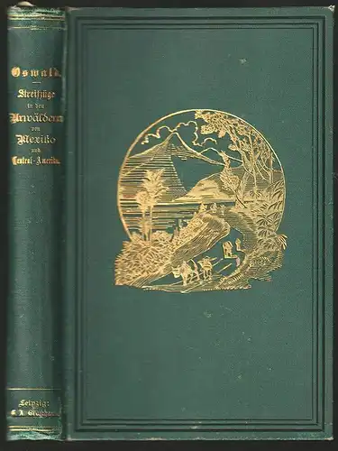 Streifzüge in den Urwäldern von Mexico und Central-Amerika. OSWALD, Felix L.