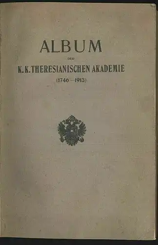 Album der K. K. Theresianischen Akademie (1746-1913) Verzeichnis sämtlicher Ange