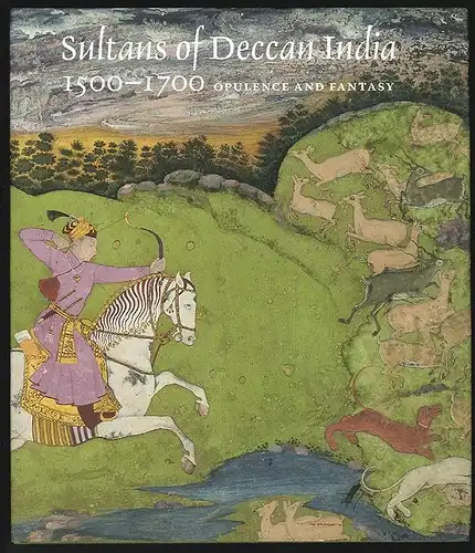 Sultans of Deccan. India 1500-100. Opulence and Fantasy. HAIDAR, Naviona Najat -