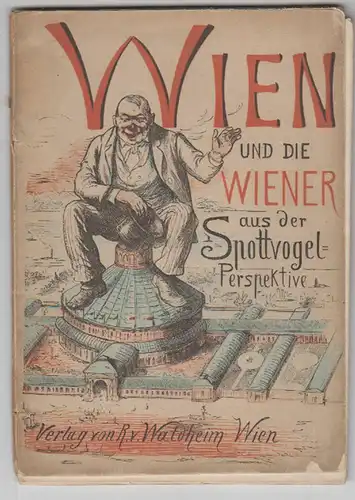 Wien und die Wiener aus der Spottvogelperspektive. Wiens Sehens-, Merk- und Nich