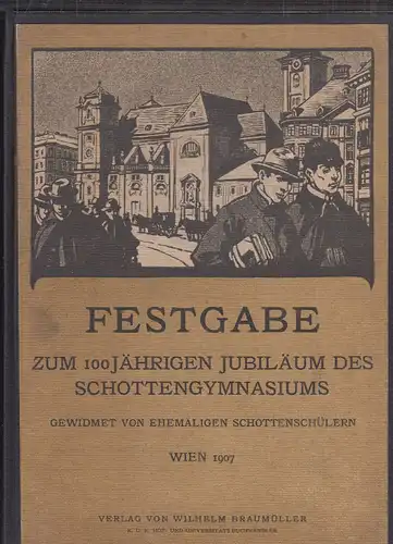 FESTGABE zum 100jährigen Jubiläum des Schottengymnasiums gewidmet von ehemaligen