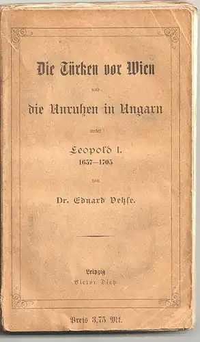 Die Türken vor Wien und die Unruhen in Ungarn unter Leopold I. 1657 - 1705. VEHS