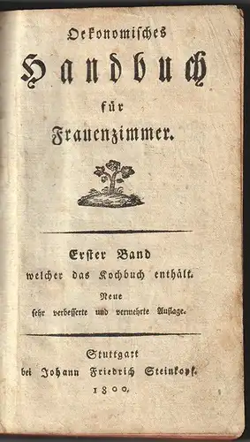 Oekonomisches Handbuch für Frauenzimmer. Erster Band welcher das Kochbuch enthäl