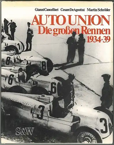 Auto Union. Die großen Rennen 1934-1939. CANCELLIERI, Gianni - De AGOSTINI, Cesa