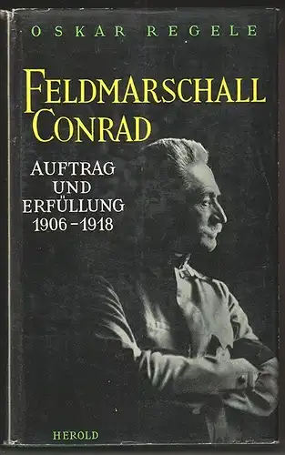 Feldmarschall Conrad. Auftrag und Erfüllung 1906-1918. REGELE, Oskar.