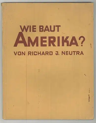 Wie baut Amerika? NEUTRA, Richard J[osef].