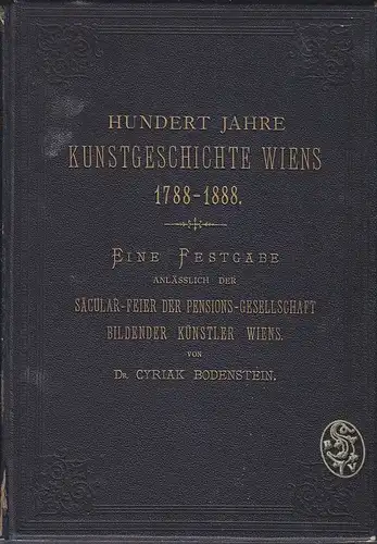 Hundert Jahre Kunstgeschichte Wiens 1788-1888. Eine Festgabe, anlässlich der Säc