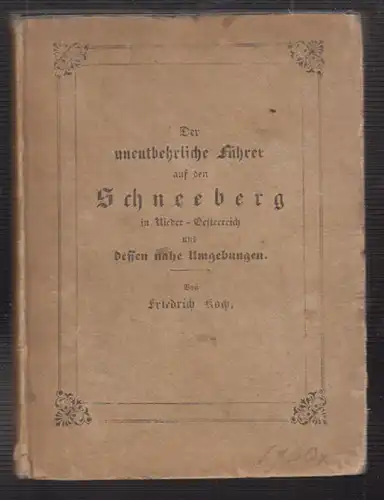 Der unentbehrliche Führer auf den Schneeberg in Nieder-Oesterreich, und dessen n