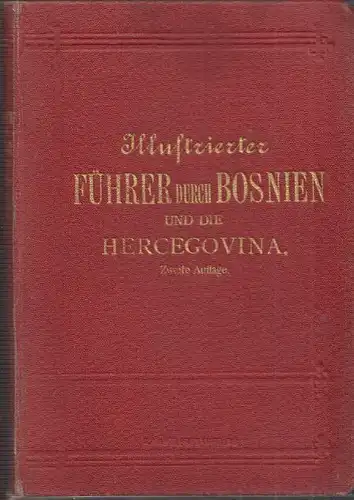 Illustrierter Führer durch Bosnien und die Hercegovina. NEUFELD-MÜNCHEN, C. A.
