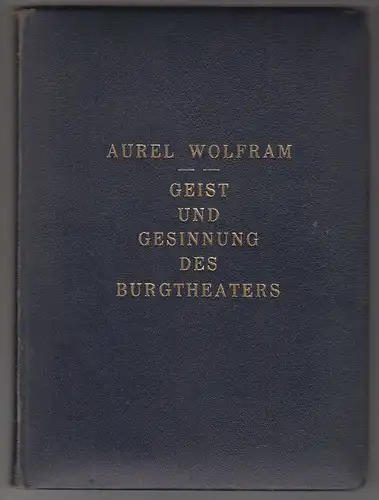 Geist und Gesinnung des Burgtheaters. WOLFRAM, Aurel.