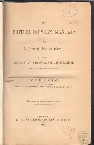 The British Consul`s Manual: Being a practical guide for consuls, as well as for
