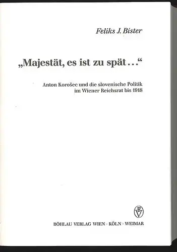 Majestät, es ist zu spät. Anton Korosec und die slovenische Politik im Wiener Re