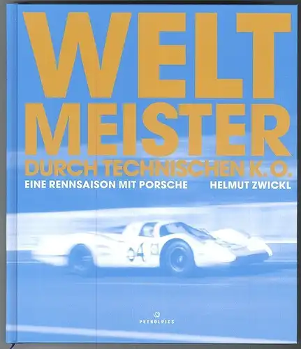 Weltmeister durch technischen K. O. Eine Rennsaison mit Porsche. ZWICKEL, Helmut