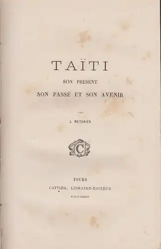 Taiti son présent, son passé et son avenir. METENIER, J.  [d. i. Joseph BOURNICH