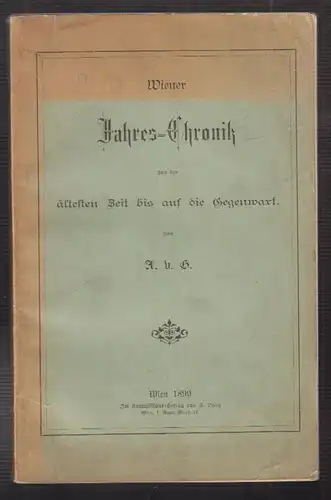 Wiener Jahres-Chronik von der ältesten Zeit bis auf die Gegenwart. Von A. v. G.